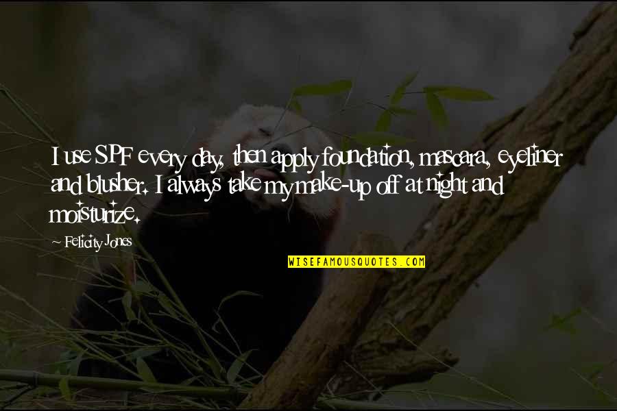 New Funny Joke Quotes By Felicity Jones: I use SPF every day, then apply foundation, New Funny Joke Quotes By Felicity Jones: I use SPF every day, then apply foundation,