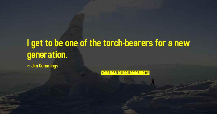 New Generations Quotes By Jim Cummings: I get to be one of the torch-bearers
