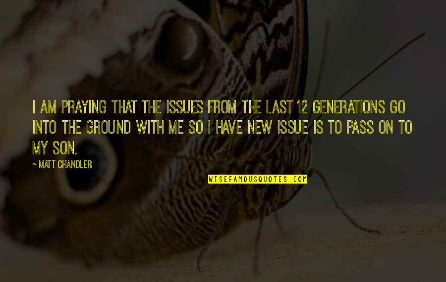 New Generations Quotes By Matt Chandler: I am praying that the issues from the