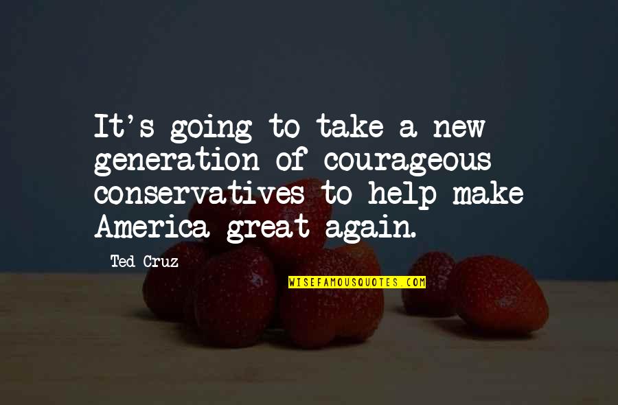 New Generations Quotes By Ted Cruz: It's going to take a new generation of