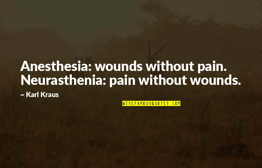 New Girl Cece Crashes Quotes By Karl Kraus: Anesthesia: wounds without pain. Neurasthenia: pain without wounds.