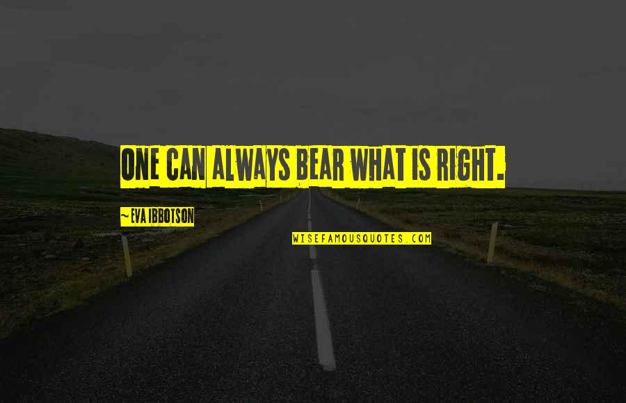 New Girl Injured Quotes By Eva Ibbotson: One can always bear what is right.