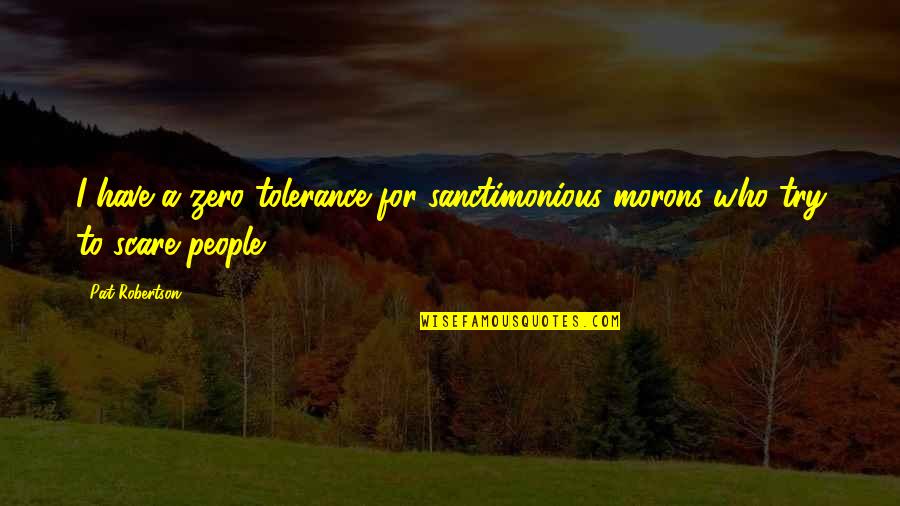 New Girl Injured Quotes By Pat Robertson: I have a zero tolerance for sanctimonious morons