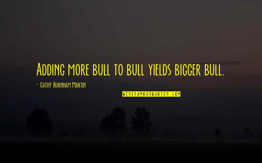 New Girl Season 1 Episode 6 Quotes By Cathy Burnham Martin: Adding more bull to bull yields bigger bull.