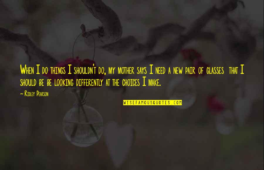 New Glasses Quotes By Ridley Pearson: When I do things I shouldn't do, my New Glasses Quotes By Ridley Pearson: When I do things I shouldn't do, my