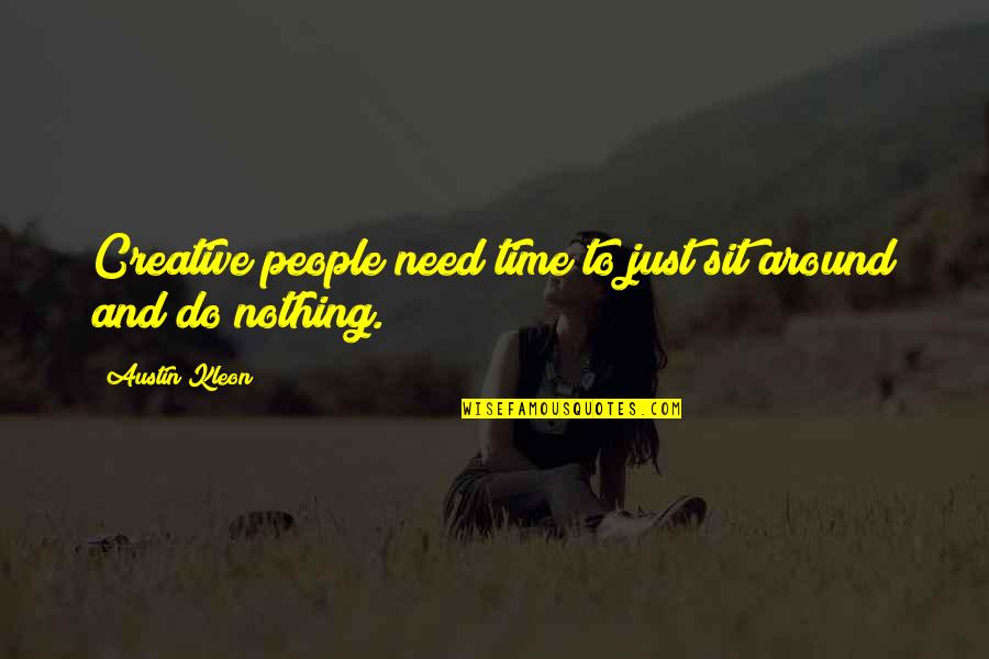 New Goal Quote Quotes By Austin Kleon: Creative people need time to just sit around