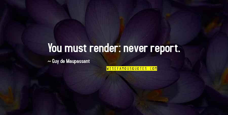 New Goals 2021 Quotes By Guy De Maupassant: You must render: never report.
