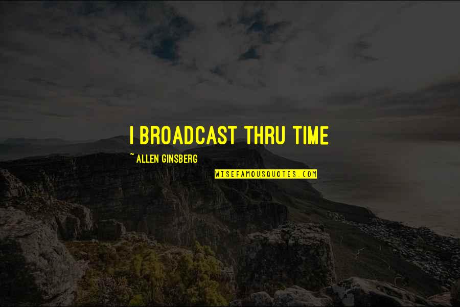 New Gold Quotes By Allen Ginsberg: I broadcast thru Time New Gold Quotes By Allen Ginsberg: I broadcast thru Time