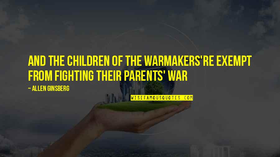 New Gold Quotes By Allen Ginsberg: And the Children of the Warmakers're exempt from