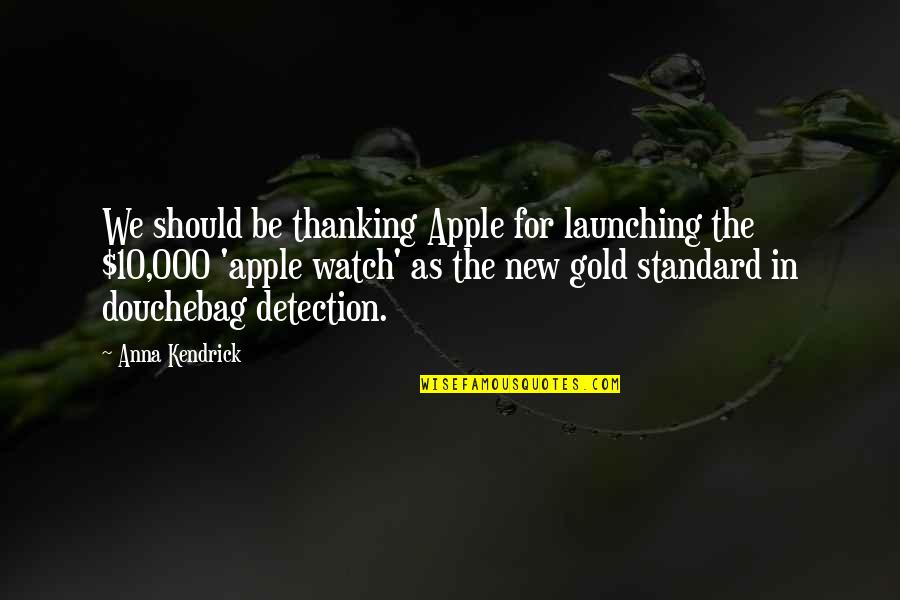 New Gold Quotes By Anna Kendrick: We should be thanking Apple for launching the New Gold Quotes By Anna Kendrick: We should be thanking Apple for launching the