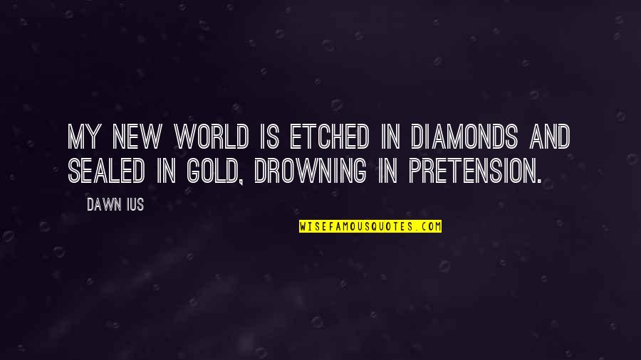 New Gold Quotes By Dawn Ius: My new world is etched in diamonds and