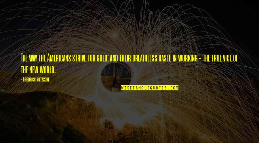 New Gold Quotes By Friedrich Nietzsche: The way the Americans strive for gold; and New Gold Quotes By Friedrich Nietzsche: The way the Americans strive for gold; and