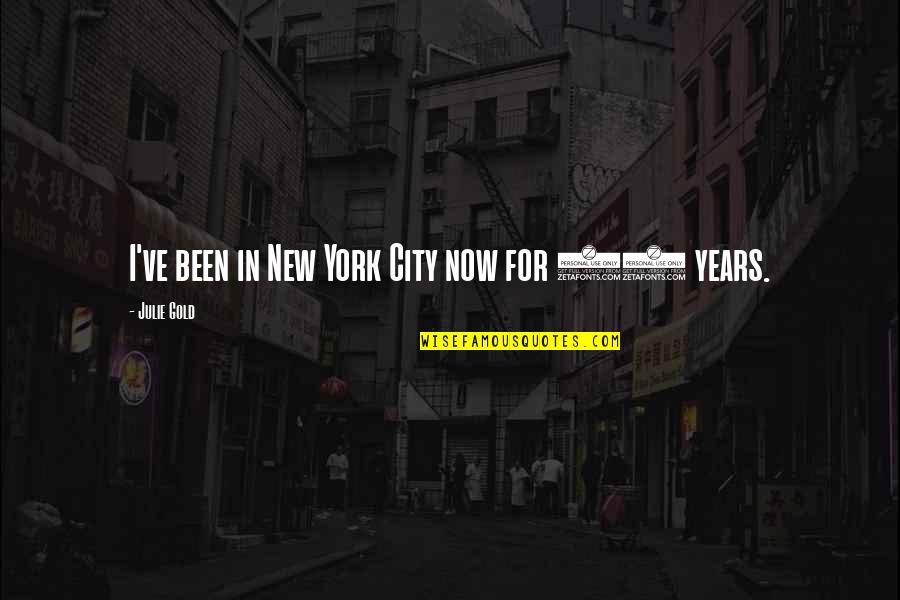 New Gold Quotes By Julie Gold: I've been in New York City now for New Gold Quotes By Julie Gold: I've been in New York City now for