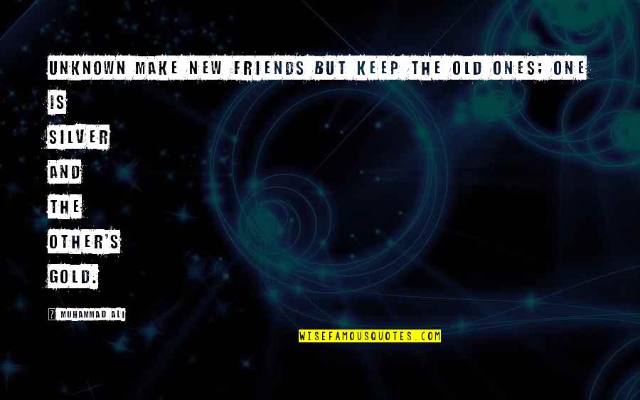 New Gold Quotes By Muhammad Ali: Unknown Make new friends but keep the old