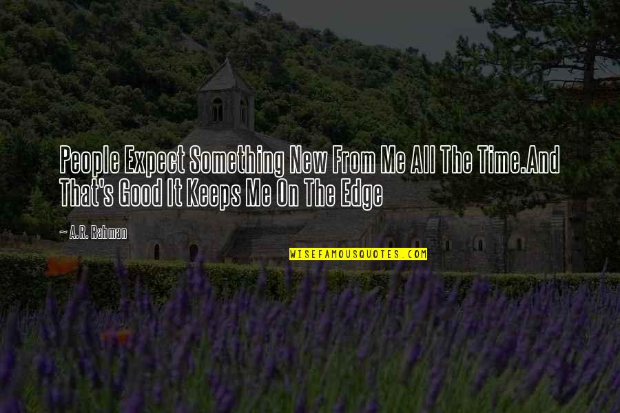 New Good Quotes By A.R. Rahman: People Expect Something New From Me All The New Good Quotes By A.R. Rahman: People Expect Something New From Me All The