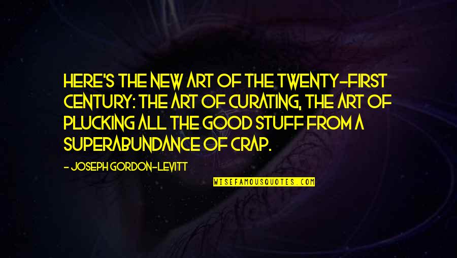 New Good Quotes By Joseph Gordon-Levitt: Here's the new art of the twenty-first century: New Good Quotes By Joseph Gordon-Levitt: Here's the new art of the twenty-first century: