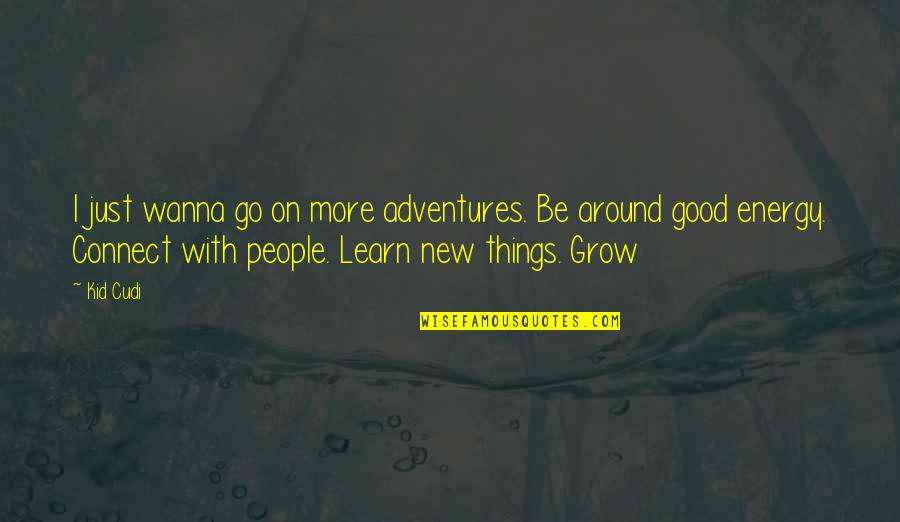 New Good Quotes By Kid Cudi: I just wanna go on more adventures. Be New Good Quotes By Kid Cudi: I just wanna go on more adventures. Be