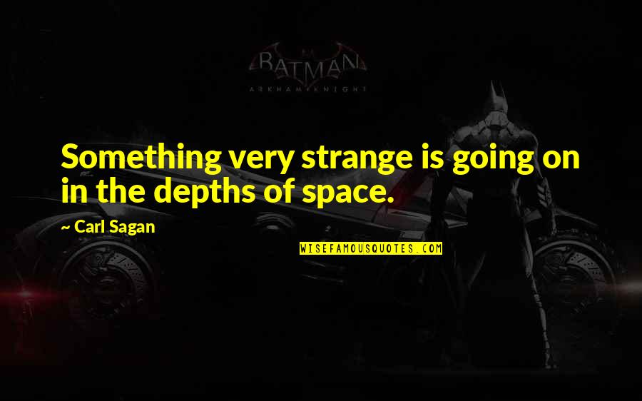 New Grads Quotes By Carl Sagan: Something very strange is going on in the