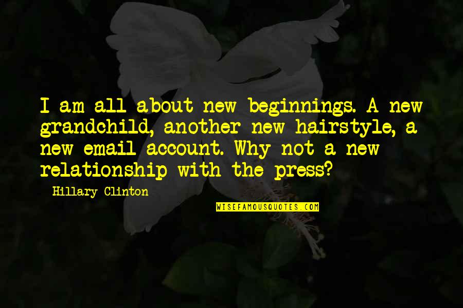 New Grandchild Quotes By Hillary Clinton: I am all about new beginnings. A new