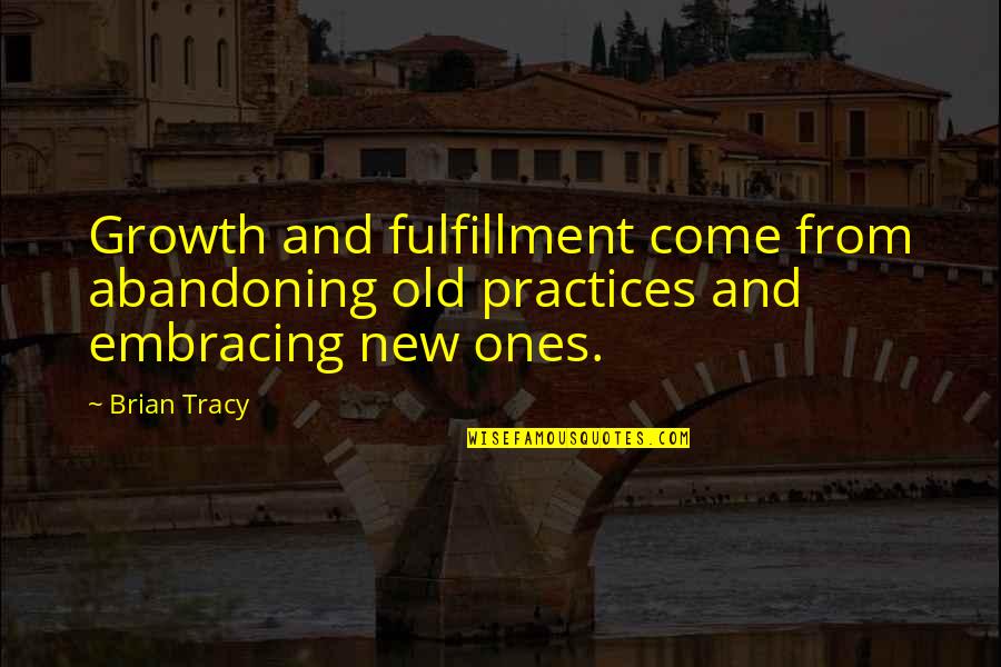 New Growth Quotes By Brian Tracy: Growth and fulfillment come from abandoning old practices