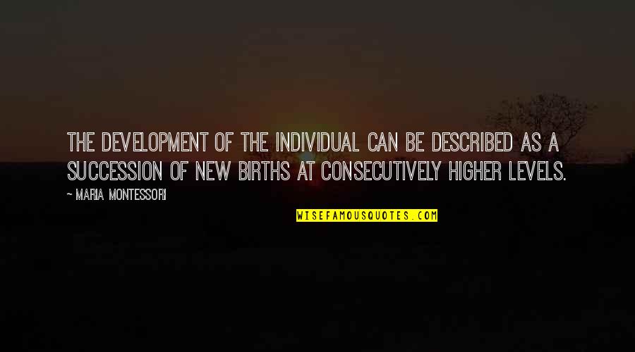 New Growth Quotes By Maria Montessori: The development of the individual can be described