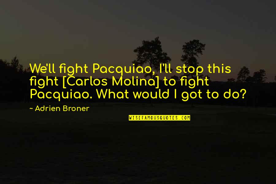 New Guy In Your Life Quotes By Adrien Broner: We'll fight Pacquiao, I'll stop this fight [Carlos