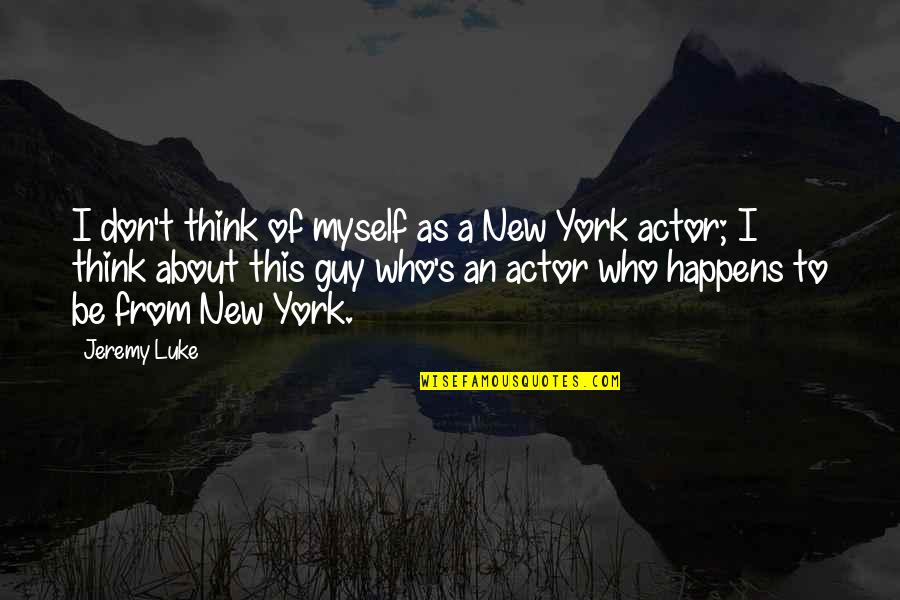 New Guy Quotes By Jeremy Luke: I don't think of myself as a New New Guy Quotes By Jeremy Luke: I don't think of myself as a New
