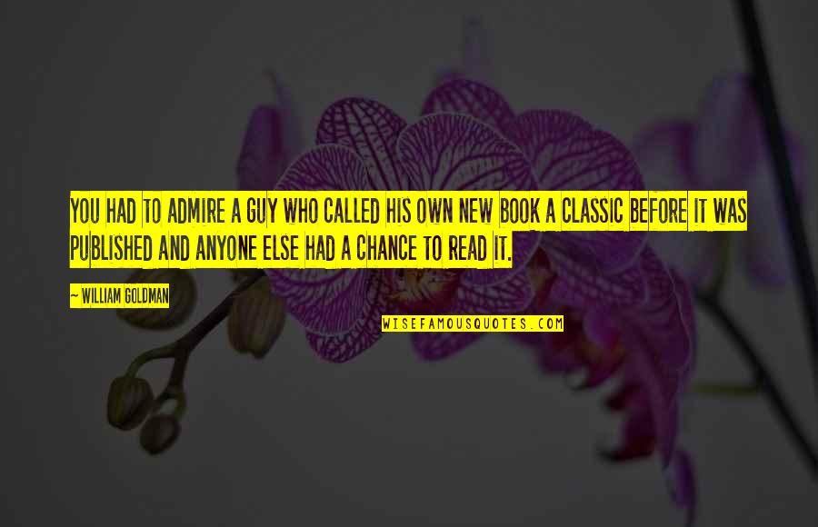 New Guy Quotes By William Goldman: You had to admire a guy who called New Guy Quotes By William Goldman: You had to admire a guy who called