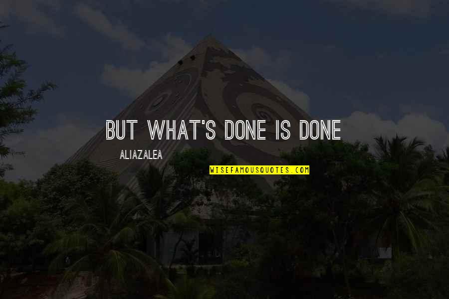 New Guys In My Life Quotes By AliaZalea: But what's done is done New Guys In My Life Quotes By AliaZalea: But what's done is done