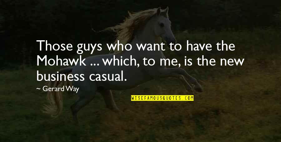 New Guys In My Life Quotes By Gerard Way: Those guys who want to have the Mohawk