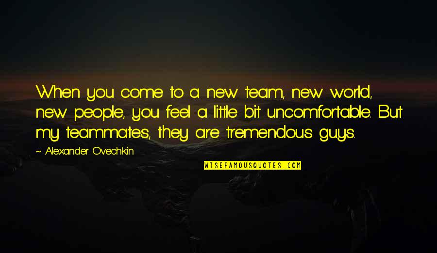 New Guys Quotes By Alexander Ovechkin: When you come to a new team, new