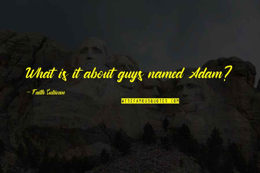 New Guys Quotes By Faith Sullivan: What is it about guys named Adam?