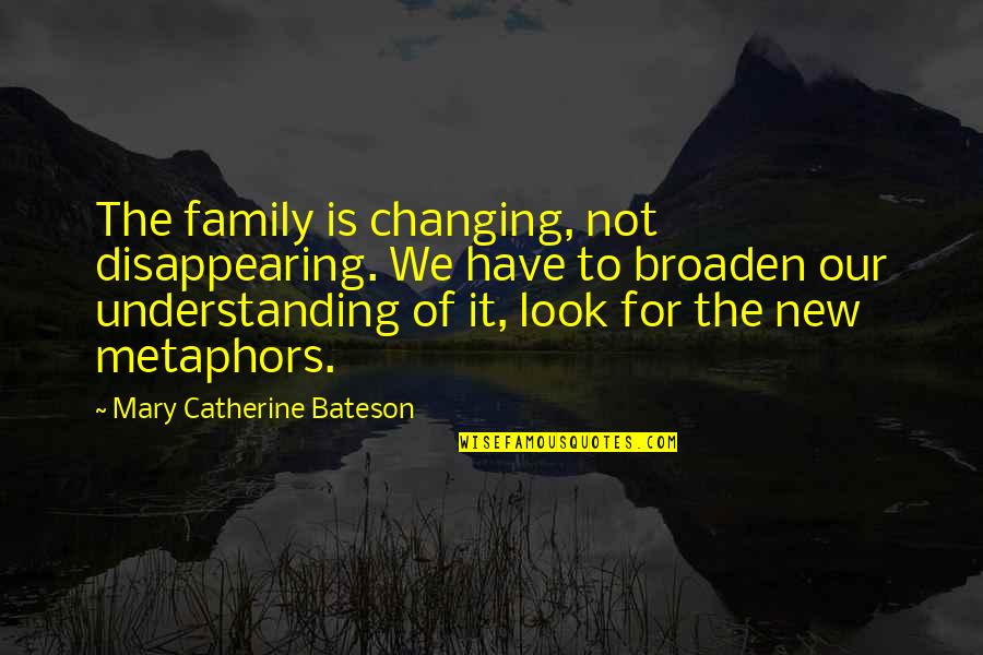 New Gym Opening Quotes By Mary Catherine Bateson: The family is changing, not disappearing. We have