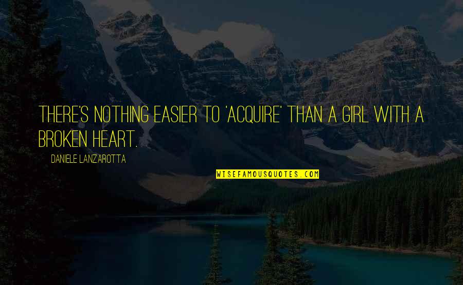 New Heart Broken Quotes By Daniele Lanzarotta: There's nothing easier to 'acquire' than a girl