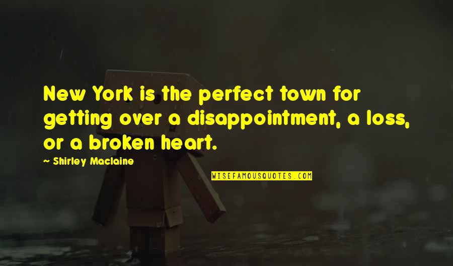 New Heart Broken Quotes By Shirley Maclaine: New York is the perfect town for getting