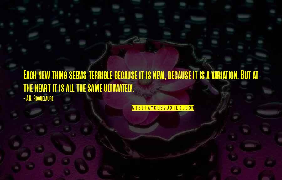 New Heart Quotes By A.N. Roquelaure: Each new thing seems terrible because it is