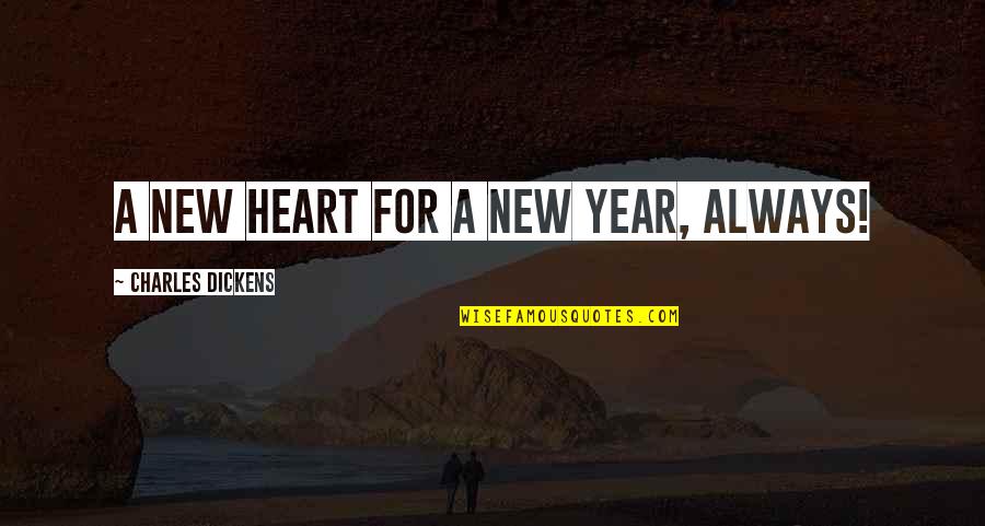 New Heart Quotes By Charles Dickens: A new heart for a New Year, always!