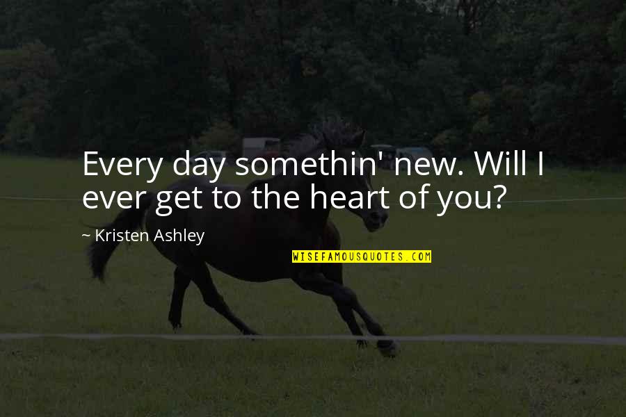 New Heart Quotes By Kristen Ashley: Every day somethin' new. Will I ever get