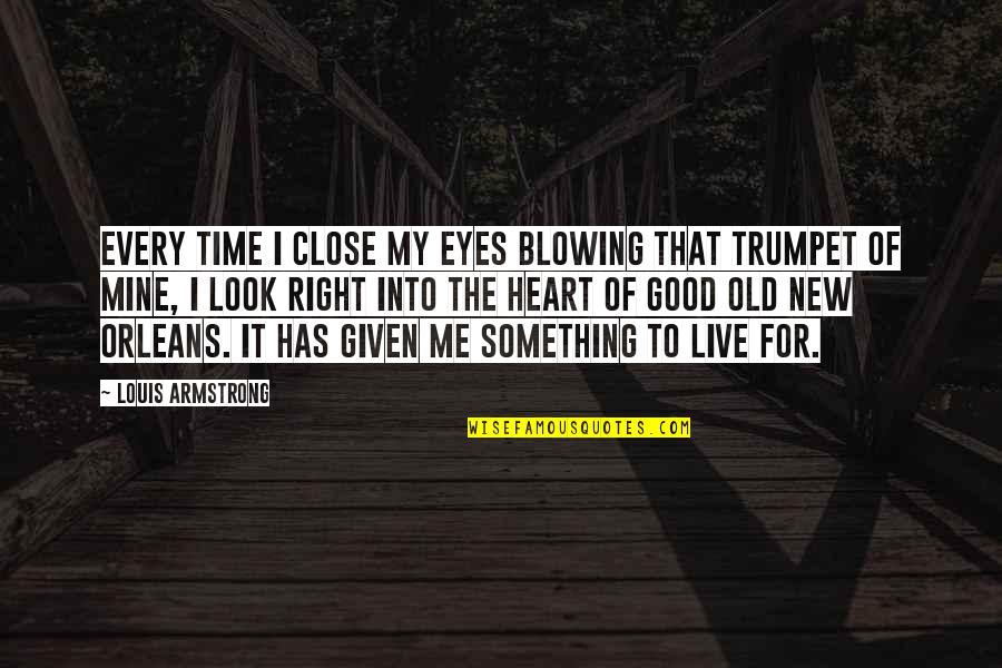 New Heart Quotes By Louis Armstrong: Every time I close my eyes blowing that