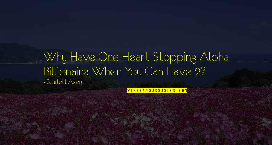 New Heart Quotes By Scarlett Avery: Why Have One Heart-Stopping Alpha Billionaire When You