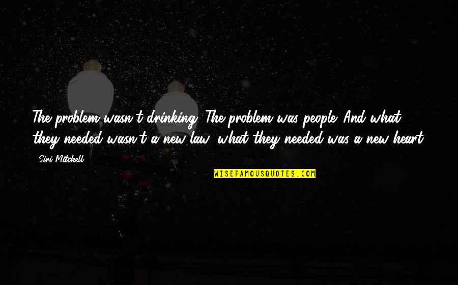 New Heart Quotes By Siri Mitchell: The problem wasn't drinking. The problem was people.