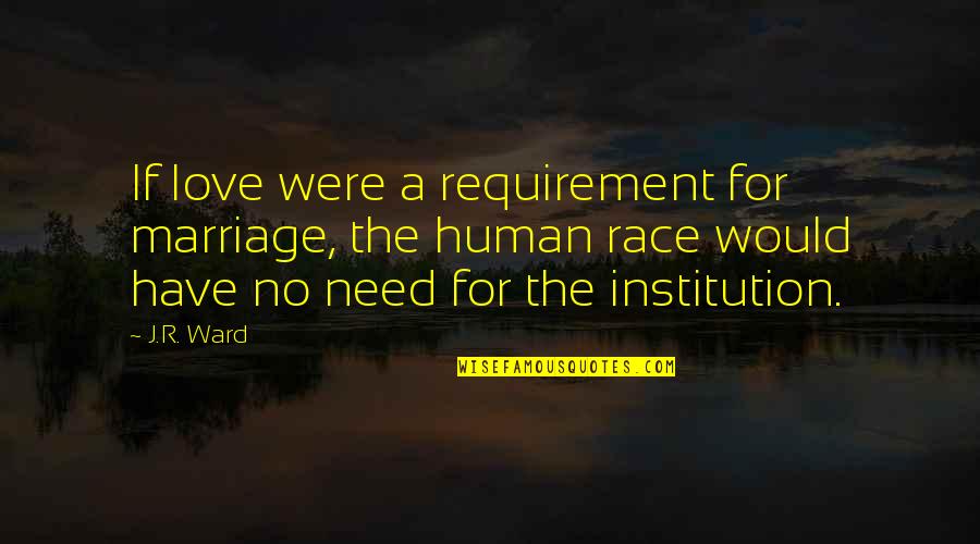 New Heart Touching Quotes By J.R. Ward: If love were a requirement for marriage, the
