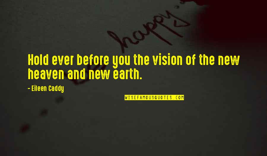New Heaven And New Earth Quotes By Eileen Caddy: Hold ever before you the vision of the