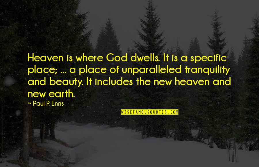 New Heaven And New Earth Quotes By Paul P. Enns: Heaven is where God dwells. It is a