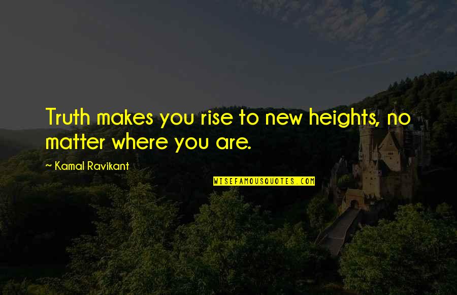 New Heights Quotes By Kamal Ravikant: Truth makes you rise to new heights, no New Heights Quotes By Kamal Ravikant: Truth makes you rise to new heights, no