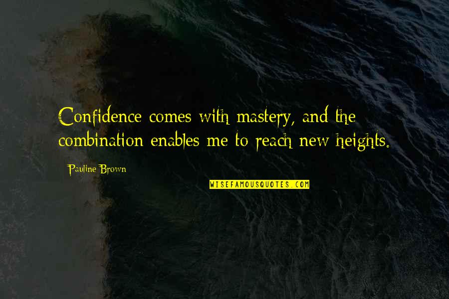 New Heights Quotes By Pauline Brown: Confidence comes with mastery, and the combination enables