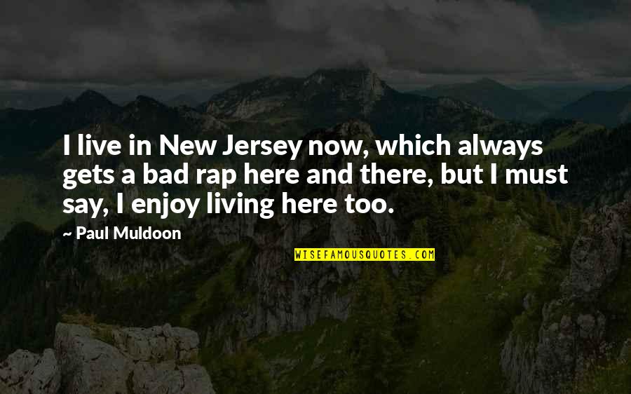 New Here Now Quotes By Paul Muldoon: I live in New Jersey now, which always New Here Now Quotes By Paul Muldoon: I live in New Jersey now, which always