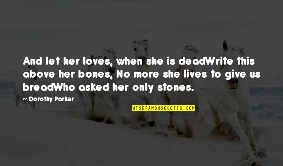 New Highways Quotes By Dorothy Parker: And let her loves, when she is deadWrite