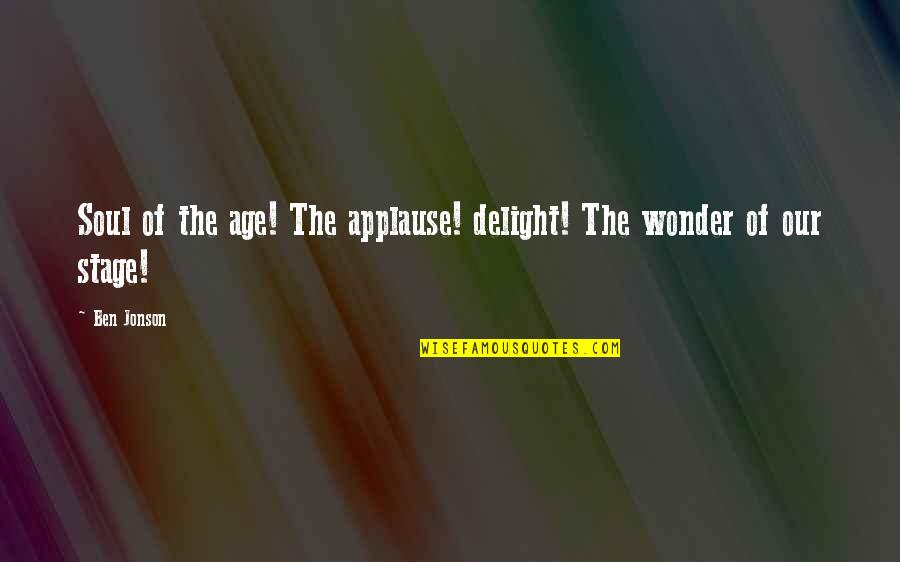 New Hime Quotes By Ben Jonson: Soul of the age! The applause! delight! The