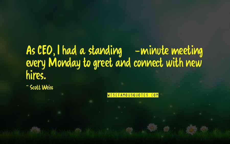 New Hires Quotes By Scott Weiss: As CEO, I had a standing 30-minute meeting New Hires Quotes By Scott Weiss: As CEO, I had a standing 30-minute meeting